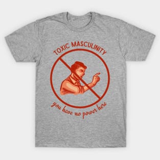 Toxic Masculinity - You Have No Power Here T-Shirt